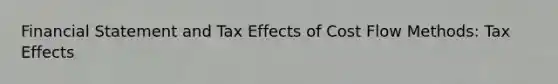 Financial Statement and Tax Effects of Cost Flow Methods: Tax Effects