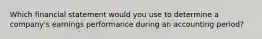 Which financial statement would you use to determine a company's earnings performance during an accounting period?