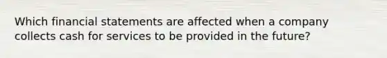 Which financial statements are affected when a company collects cash for services to be provided in the future?