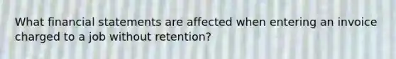 What financial statements are affected when entering an invoice charged to a job without retention?