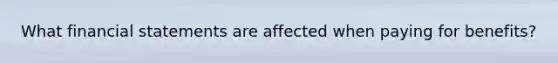 What financial statements are affected when paying for benefits?