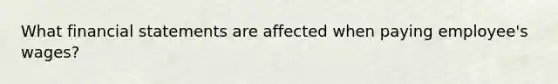 What financial statements are affected when paying employee's wages?