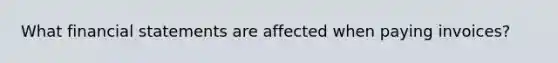 What <a href='https://www.questionai.com/knowledge/kFBJaQCz4b-financial-statements' class='anchor-knowledge'>financial statements</a> are affected when paying invoices?
