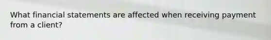 What <a href='https://www.questionai.com/knowledge/kFBJaQCz4b-financial-statements' class='anchor-knowledge'>financial statements</a> are affected when receiving payment from a client?