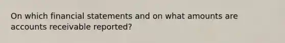 On which financial statements and on what amounts are accounts receivable reported?