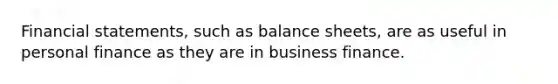 Financial statements, such as balance sheets, are as useful in personal finance as they are in business finance.