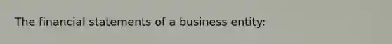 The financial statements of a business entity: