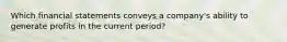 Which financial statements conveys a company's ability to generate profits in the current period?