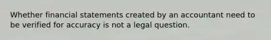 Whether financial statements created by an accountant need to be verified for accuracy is not a legal question.