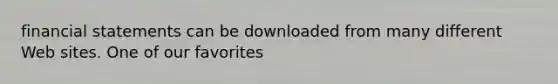 financial statements can be downloaded from many different Web sites. One of our favorites