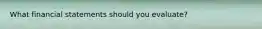 What financial statements should you evaluate?