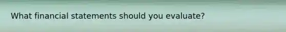 What financial statements should you evaluate?