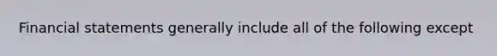 Financial statements generally include all of the following except