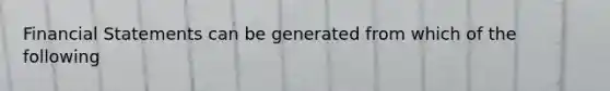 Financial Statements can be generated from which of the following