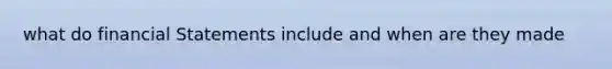 what do <a href='https://www.questionai.com/knowledge/kFBJaQCz4b-financial-statements' class='anchor-knowledge'>financial statements</a> include and when are they made