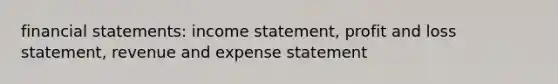 financial statements: income statement, profit and loss statement, revenue and expense statement