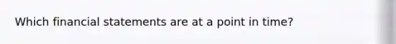 Which financial statements are at a point in time?