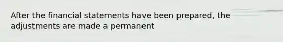 After the <a href='https://www.questionai.com/knowledge/kFBJaQCz4b-financial-statements' class='anchor-knowledge'>financial statements</a> have been prepared, the adjustments are made a permanent