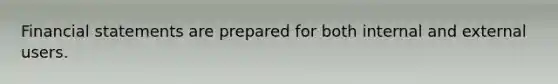 Financial statements are prepared for both internal and external users.