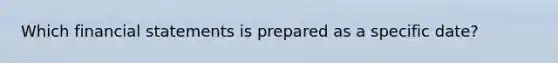 Which financial statements is prepared as a specific date?