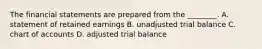 The financial statements are prepared from the ________. A. statement of retained earnings B. unadjusted trial balance C. chart of accounts D. adjusted trial balance