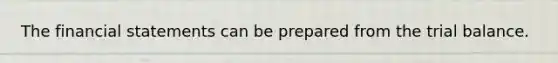 The financial statements can be prepared from the trial balance.