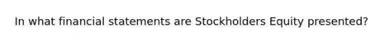 In what <a href='https://www.questionai.com/knowledge/kFBJaQCz4b-financial-statements' class='anchor-knowledge'>financial statements</a> are Stockholders Equity presented?