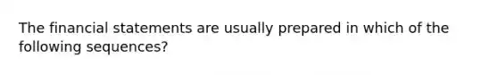 The financial statements are usually prepared in which of the following sequences?