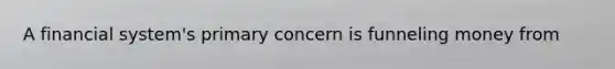 A financial system's primary concern is funneling money from