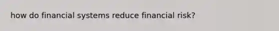 how do financial systems reduce financial risk?