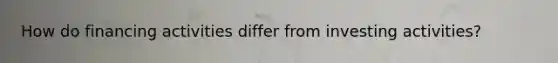 How do financing activities differ from investing activities?