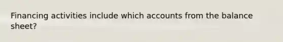 Financing activities include which accounts from the balance sheet?