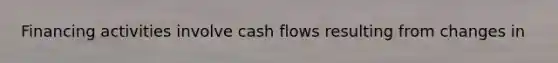 Financing activities involve cash flows resulting from changes in