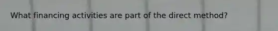 What financing activities are part of the direct method?