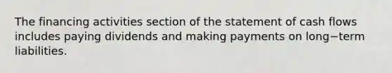 The financing activities section of the statement of cash flows includes paying dividends and making payments on long−term liabilities.