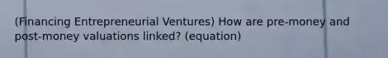 (Financing Entrepreneurial Ventures) How are pre-money and post-money valuations linked? (equation)