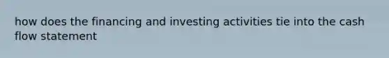 how does the financing and investing activities tie into the cash flow statement