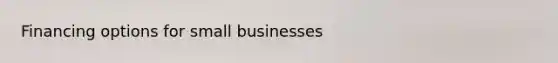 Financing options for small businesses