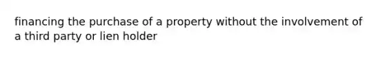 financing the purchase of a property without the involvement of a third party or lien holder