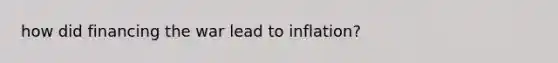 how did financing the war lead to inflation?