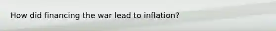 How did financing the war lead to inflation?