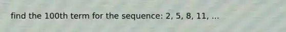 find the 100th term for the sequence: 2, 5, 8, 11, ...