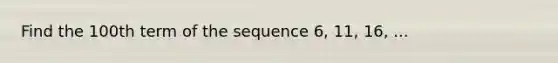 Find the 100th term of the sequence 6, 11, 16, ...