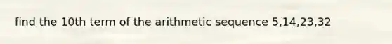 find the 10th term of the arithmetic sequence 5,14,23,32