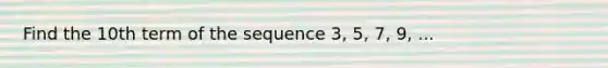 Find the 10th term of the sequence 3, 5, 7, 9, ...