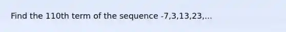 Find the 110th term of the sequence -7,3,13,23,...