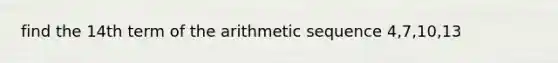 find the 14th term of the arithmetic sequence 4,7,10,13