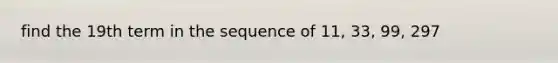 find the 19th term in the sequence of 11, 33, 99, 297