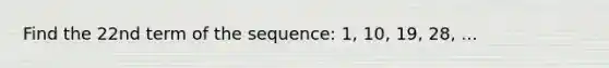 Find the 22nd term of the sequence: 1, 10, 19, 28, ...