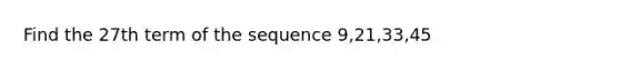 Find the 27th term of the sequence 9,21,33,45